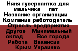 Няня-гувернантка для мальчика 10 лет › Название организации ­ Компания-работодатель › Отрасль предприятия ­ Другое › Минимальный оклад ­ 1 - Все города Работа » Вакансии   . Крым,Украинка